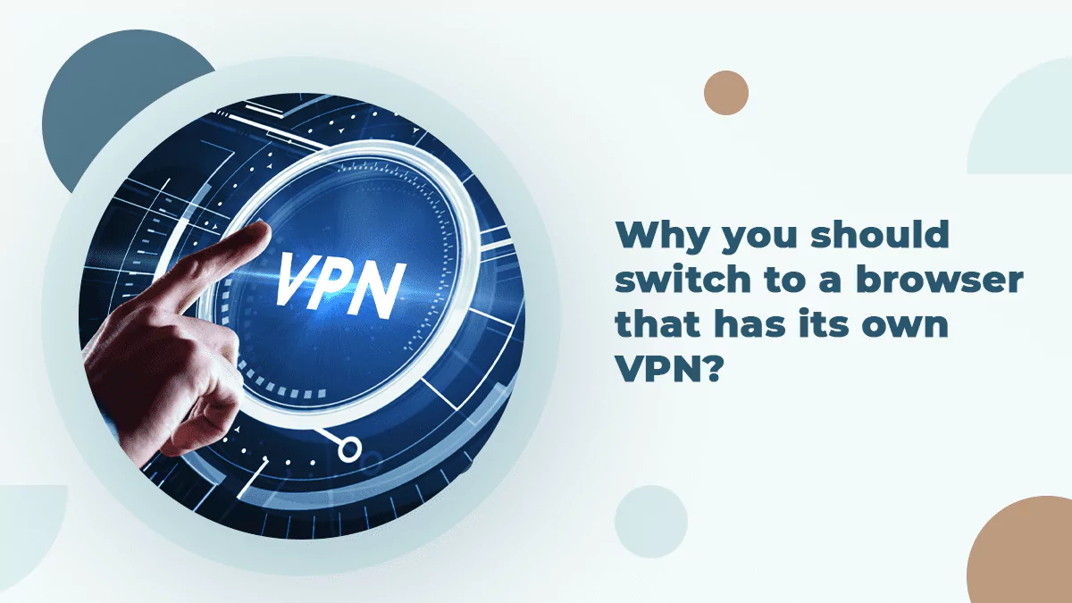 Why you should switch to a browser that has its own VPN?