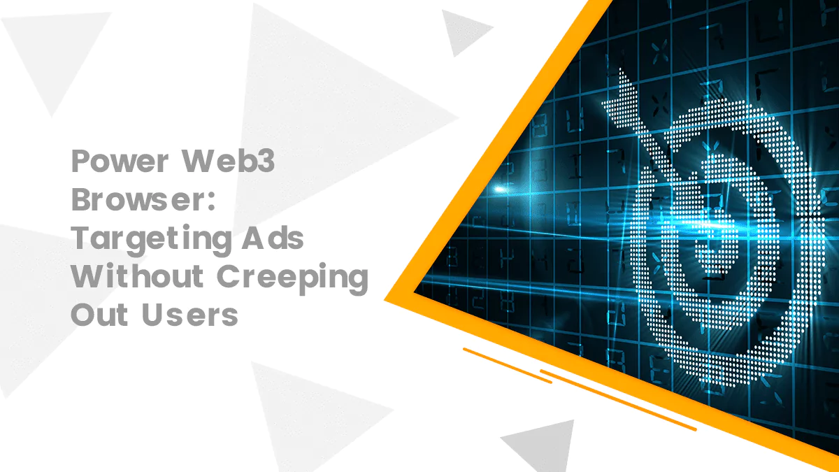 Power Web3 Browser: Targeting Ads Without Creeping Out Users