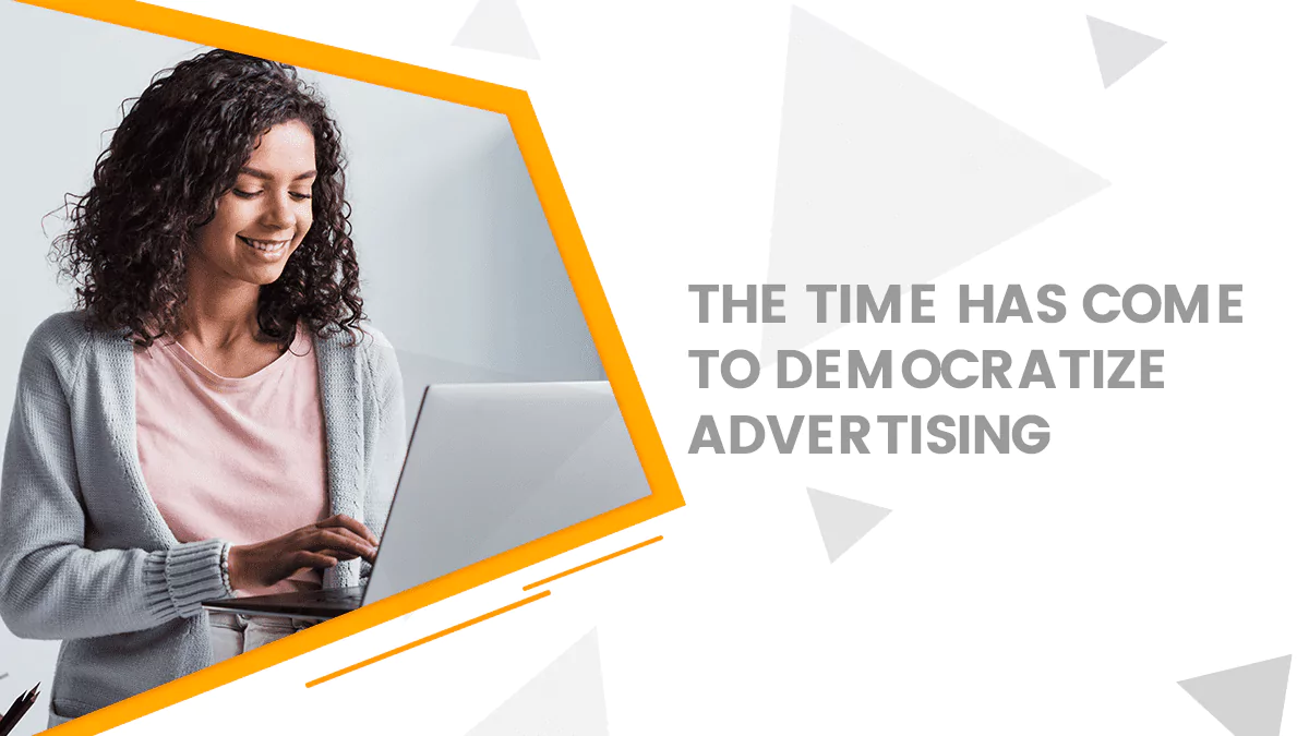 The Time Has Come to Democratize Advertising