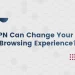 how-vpn-can-change-your-online-browsing-experience