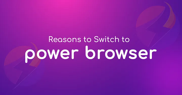 5 Reasons Why You Should Shift To Power Browser Today