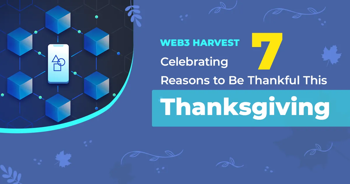 Web3 Harvest: Celebrating 7 Reasons to Be Thankful This Thanksgiving